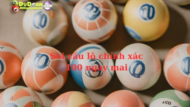 Soi cầu lô chính xác 100 ngày mai