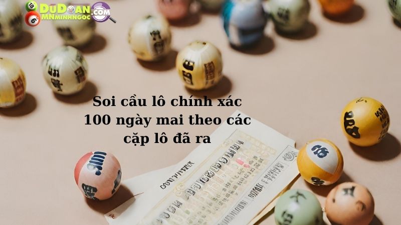 Soi cầu lô chính xác 100 ngày mai theo các cặp lô đã ra