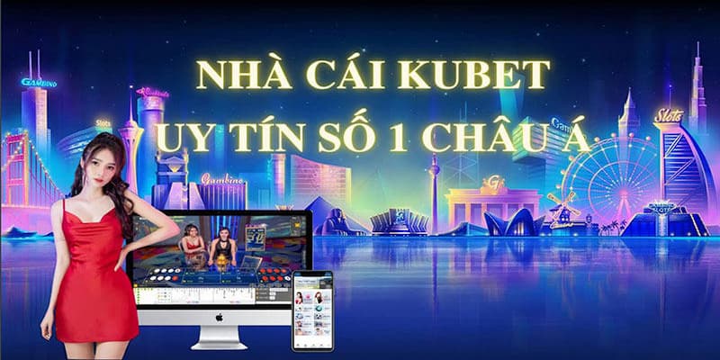 Nhà cái Kubet - Nơi giải trí trực tuyến hàng đầu Châu Á