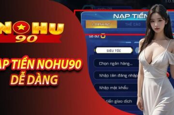 Hướng dẫn nạp tiền Nohu90 đơn giản, không mất thời gian